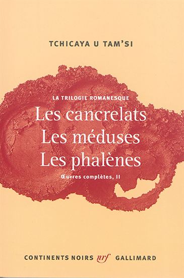 Oeuvres complètes T.02 La trilogie romanesque : Les cancrelats/Les méduses/Les phalènes - TCHICAYA U TAM'SI