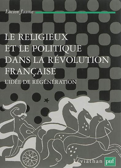 Le Religieux et le politique dans la Révolution française : l&#39;idée de régénération - LUCIEN JAUME