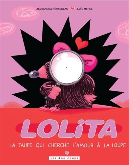 Lolita, la taupe qui cherche l&#39;amour à la loupe - ALEXANDRA NERAUDEAU