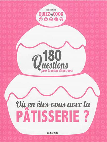 Où en êtes-vous avec la pâtisserie ? : 200 questions pour devenir un pro - PHILIPPE TOINARD
