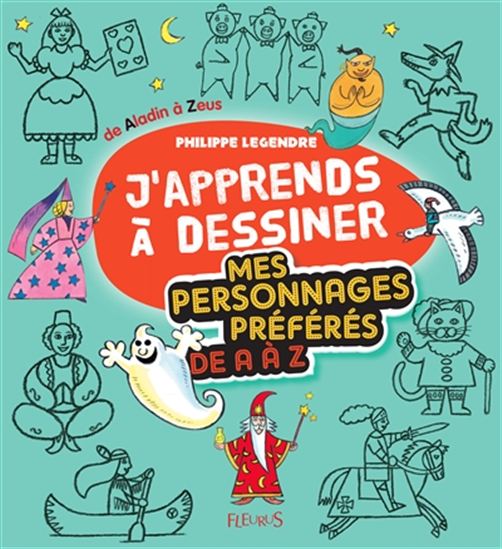 J'apprends à dessiner mes personnages préférés de A à Z N. éd. - PHILIPPE LEGENDRE-KVATER