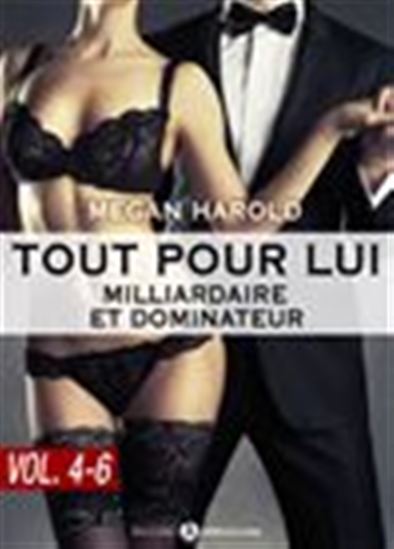 Tout pour lui (Milliardaire et dominateur) - Volume 4-6 - MEGAN HAROLD