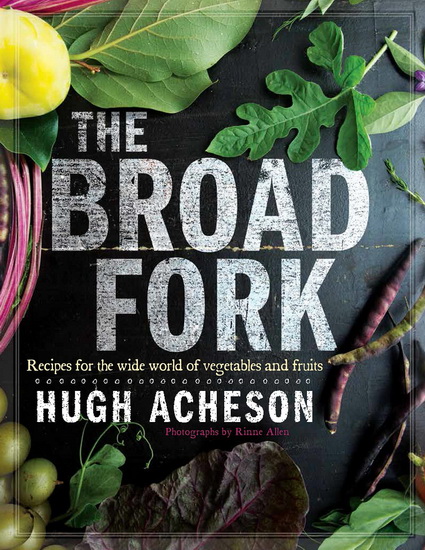 The Broad fork: Recipes for the wide world of vegetables and fruits - HUGH ACHESON
