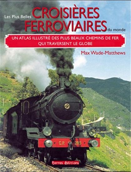 Les Plus belles croisières ferrovières du monde  : un atlas illustré des plus beaux chemins de fer qui traversent le globe - MAX WADE-MATTHEWS