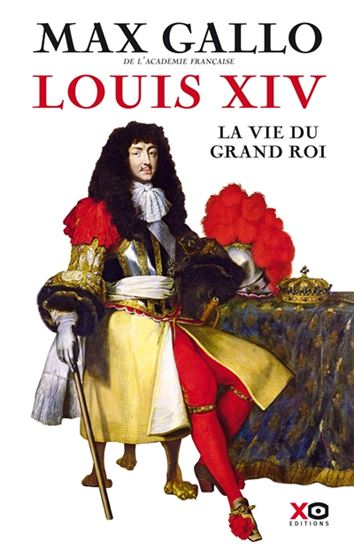 Louis XIV : la grandeur du Roi-Soleil - MAX GALLO