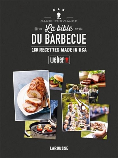 La Bible Weber du barbecue : 160 recettes made in USA N. éd. - JAMIE PURVIANCE
