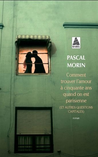 Comment trouver l&#39;amour à cinquante ans quand on est Parisienne (et autres questions capitales) - PASCAL MORIN