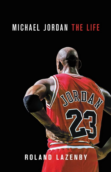 Michael Jordan: The life - ROLAND LAZENBY