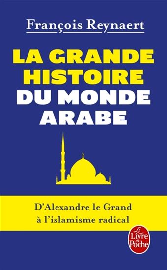 La Grande histoire du monde arabe : d&#39;Alexandre le Grand à l&#39;islamisme radical - FRANÇOIS REYNAERT