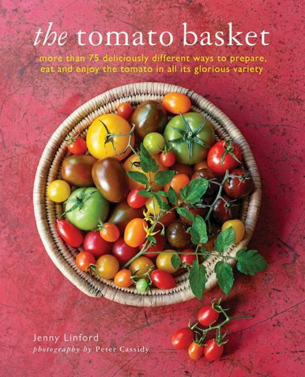 The Tomato basket: More than 75 deliciously different ways to prepare, eat, and enjoy the tomato in all its glorious variety - JENNY LINFORD