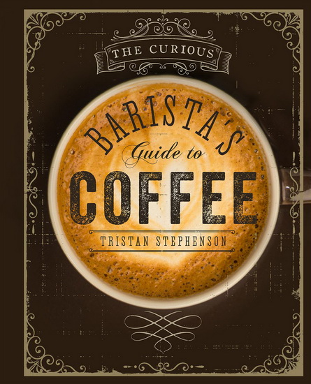 The Curious barista&#39;s guide to coffee - TRISTAN STEPHENSON