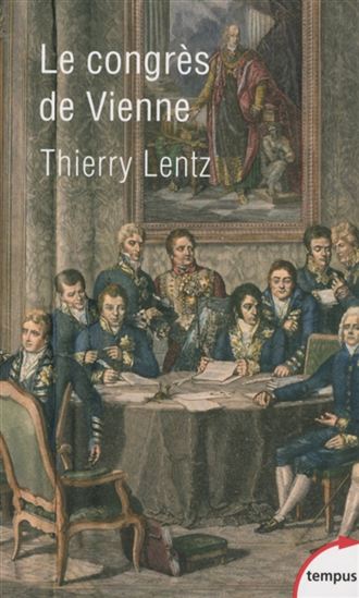 Le Congrès de Vienne : une refondation de l&#39;Europe : 1814-1815 - THIERRY LENTZ