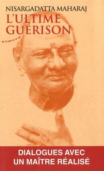 L'Ultime guérison : dialogues avec un maître réalisé - NISARGADATTA