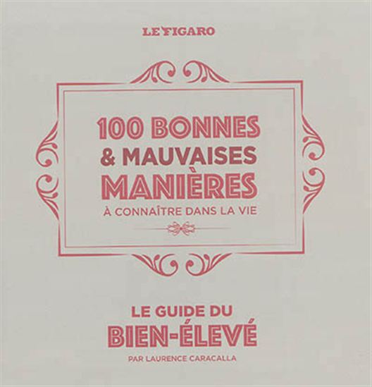 Le Guide du bien-élevé : 100 bonnes & mauvaises manières à connaître dans la vie - LAURENCE CARACALLA