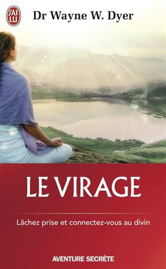 Le Virage : lâchez prise et connectez-vous au divin - WAYNE W DYER