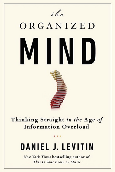 The Organized mind: Thinking straight in the age of information orverload - DANIEL J LEVITIN