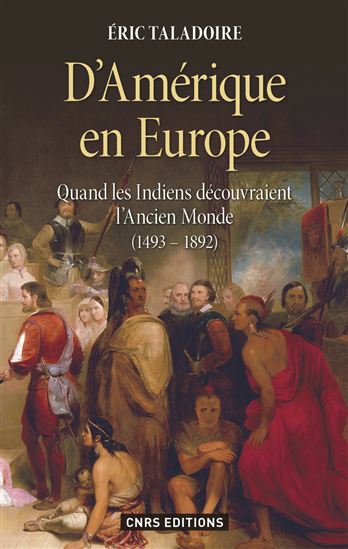 D&#39;Amérique en Europe : quand les Indiens découvraient l&#39;Ancien Monde (1493-1892) - ÉRIC TALADOIRE