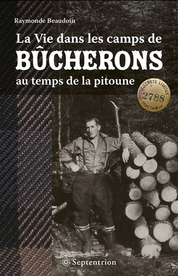 La Vie dans les camps de bûcherons au temps de la pitoune - RAYMONDE BEAUDOIN