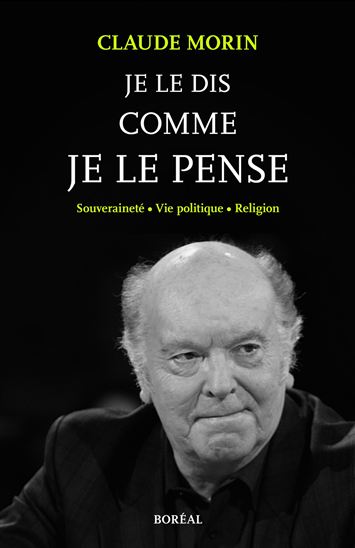 Je le dis comme je le pense : souverainteté, vie politique, religion - CLAUDE MORIN