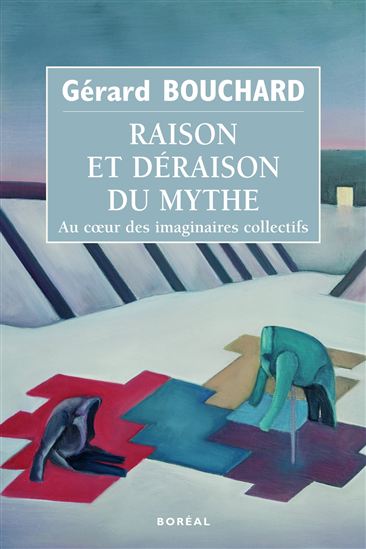 Raison et déraison du mythe : au coeur des imaginaires collectifs - GÉRARD BOUCHARD