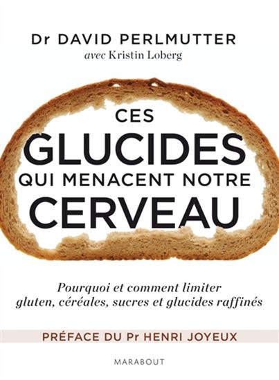 Ces glucides qui menacent notre cerveau : pourquoi et comment limiter gluten, sucres et glucides raffinés - DAVID PERLMUTTER