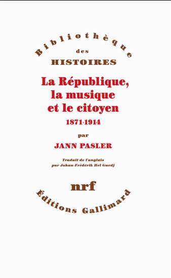 La République, la musique et le citoyen : 1871-1914 - JANN PASLER