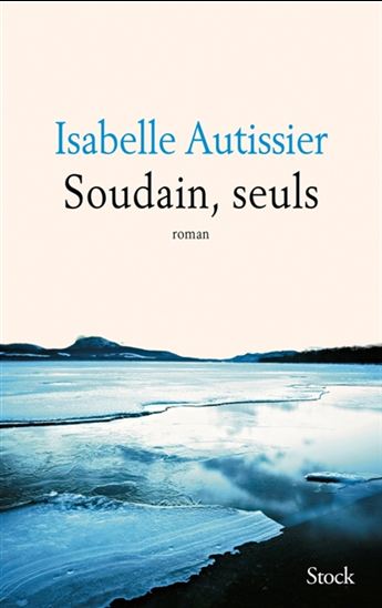 Soudains, seuls - ISABELLE AUTISSIER