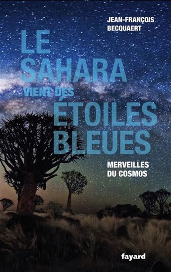 Le Sahara vient des étoiles bleues : merveilles du cosmos - JEAN-FRANÇOIS BECQUAERT