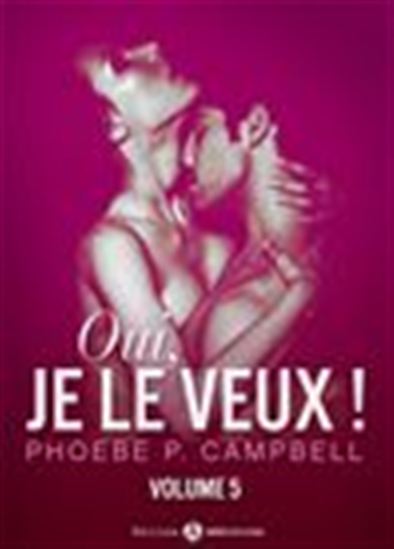 Oui, je le veux ! - Volume 5 - PHOEBE P. CAMPBELL