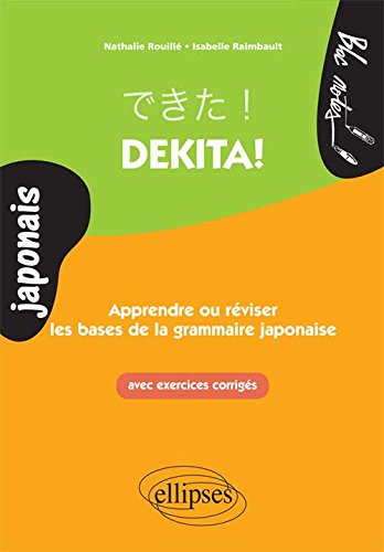Dekita ! : apprendre ou réviser les bases de la grammaire japonaise : avec exercices corrigés - NATHALIE ROUILLÉ - ISABELLE RAIMBAULT