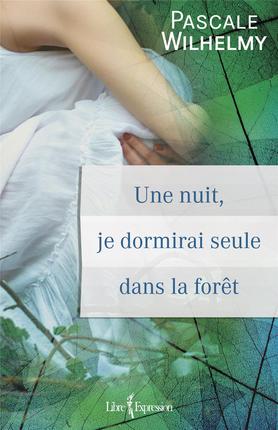 Une nuit, je dormirai seule dans la forêt - PASCALE WILHELMY