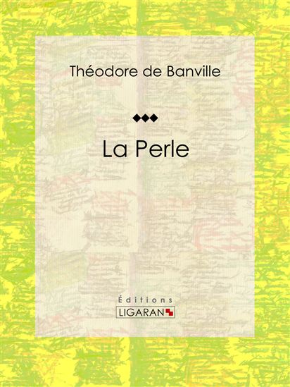 La Perle - THÉODORE DE BANVILLE - LIGARAN