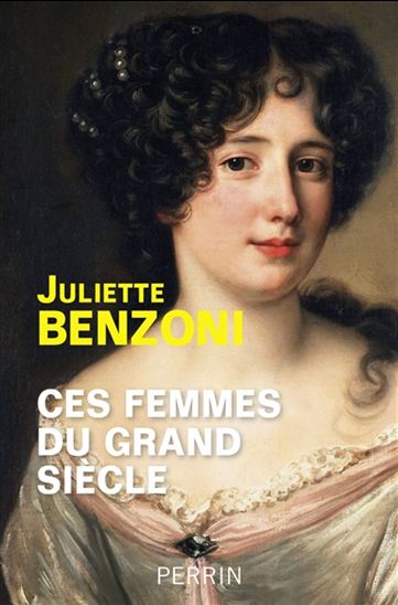 Ces femmes du Grand Siècle : espionnes, maîtresses et courtisanes à la cour de Louis XIV - JULIETTE BENZONI