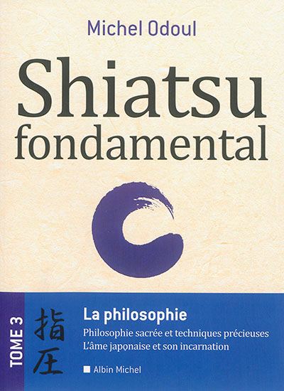 Shiatsu fondamental T.03 La philosophie sacrée et les techniques précieuses - MICHEL ODOUL