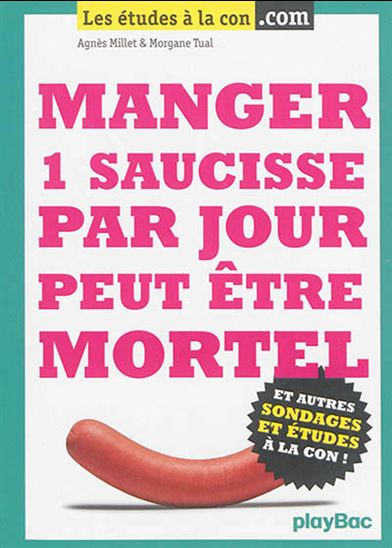 Manger 1 saucisse par jour peut être mortel : et autres sondages et études à la con ! - AGNÈS MILLET - MORGANE TUAL
