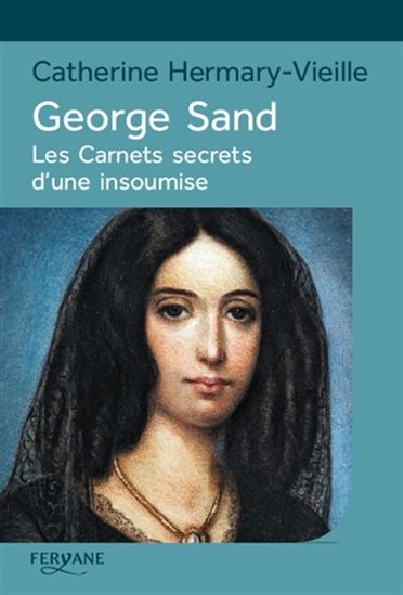George Sand : les carnets secrets d&#39;une insoumise - CATHERINE HERMARY-VIEILLE