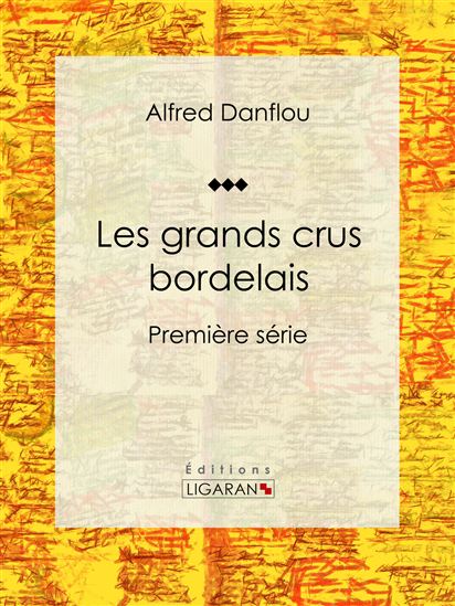 Les grands crus bordelais : monographies et photographies des châteaux et vignobles - ALFRED DANFLOU - LIGARAN