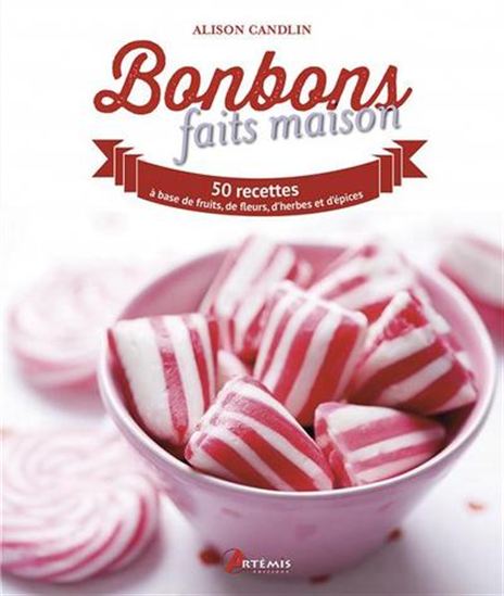 Bonbons faits maison : 50 recettes à base de fruits, de fleurs, d'herbes et d'épices - ALISON CANDLIN