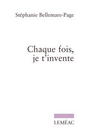 Chaque fois, je t&#39;invente - STÉPHANIE BELLEMARE-PAGE