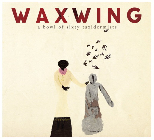 A Bowl Of Sixty Taxidermists - WAXWING