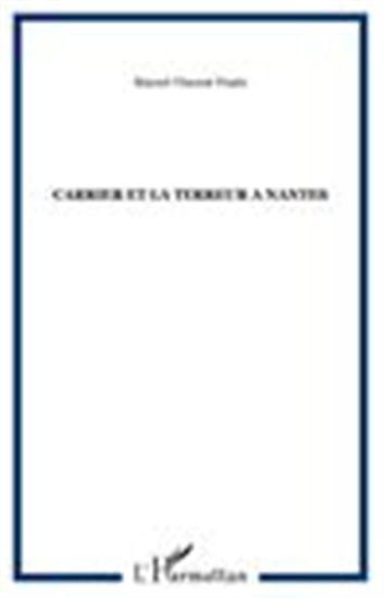 CARRIER ET LA TERREUR A NANTES - MARCEL-VINCENT POSTIC