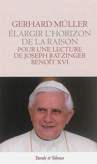 Amplifier l&#39;horizon de la raison : pour une lecture de Joseph Ratzinger - GERHARD LUDWIG MÜLLER