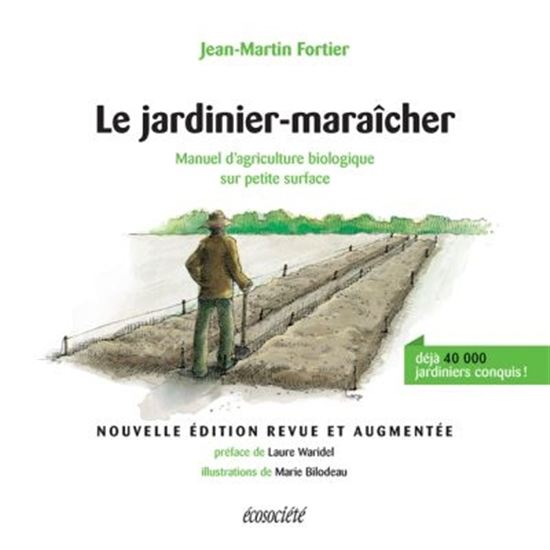Le Jardinier-maraîcher : manuel d&#39;agriculture biologique sur petite surface N. éd. - JEAN-MARTIN FORTIER