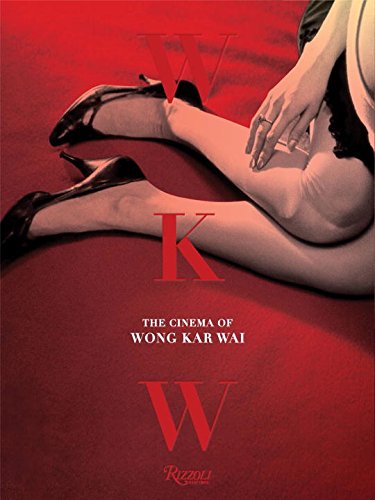 WONG KAR-WAI - JOHN POWERS - WKW: The cinema of Wong Kar Wai