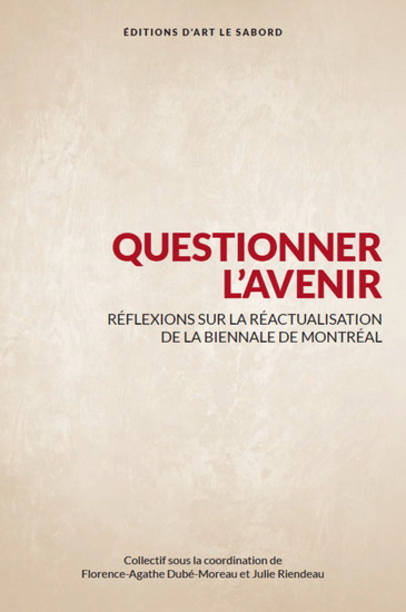 Questionner l&#39;avenir : réflexion sur la réactualisation de la Biennale de Montréal - FLORENCE AGATHE DUBÉ-MOREAU - J RIENDEAU