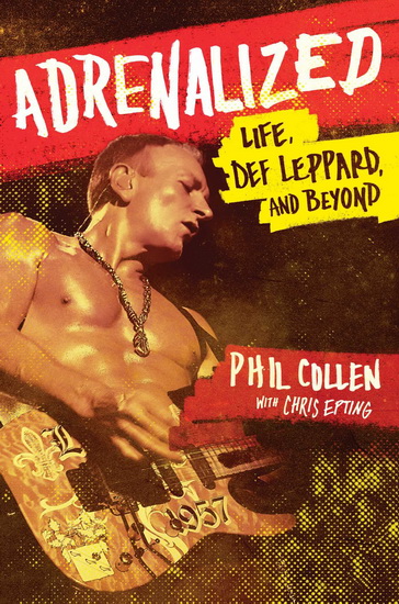 Adrenalized: Life, Def Leppard, and beyond - PHIL COLLEN - CHRIS EPTING