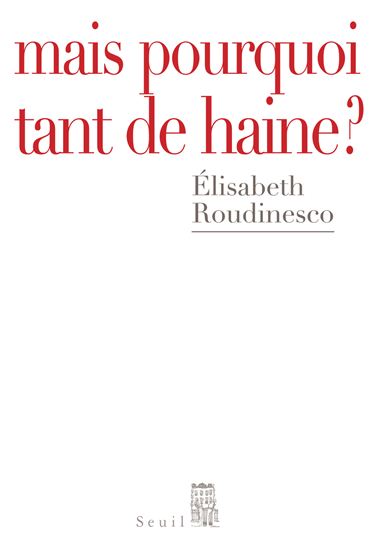 Mais pourquoi tant de haine? - ELISABETH ROUDINESCO
