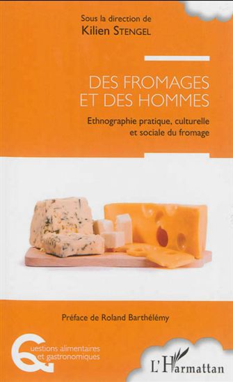 Des fromages et des hommes : ethnographie pratique, culturelle et sociale du fromage - KILIEN STENGEL