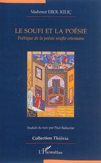 Le Soufi et la poésie : poétique de la poésie soufie ottomane - MAHMUT EROL KILIÇ