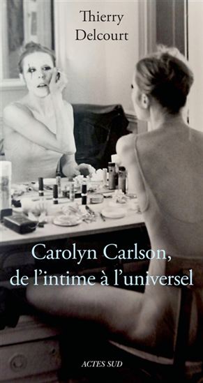 Carolyn Carlson : de l&#39;intime à l&#39;universel - THIERRY DELCOURT